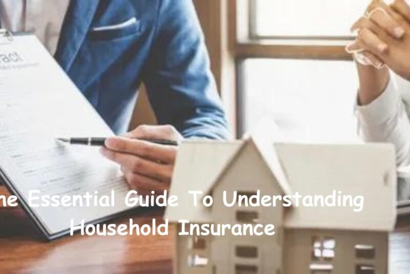 The Essential Guide To Understanding Household Insurance