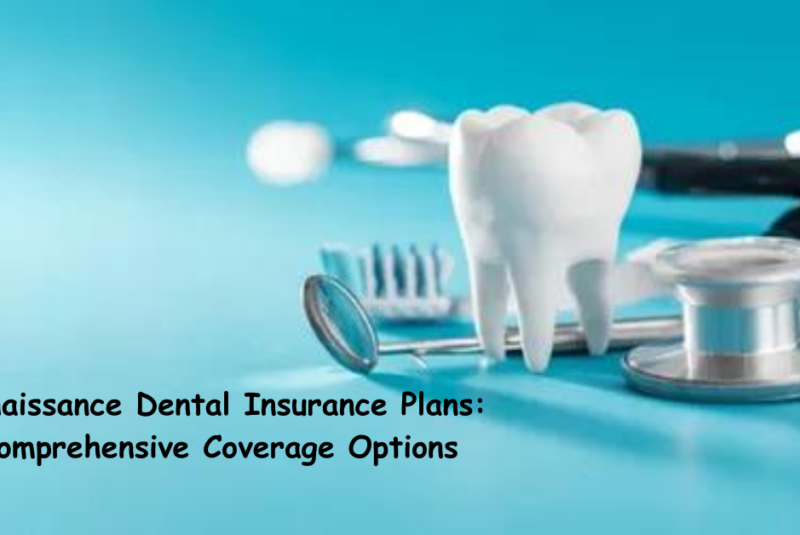 Renaissance Dental Insurance Plans: Comprehensive Coverage Options