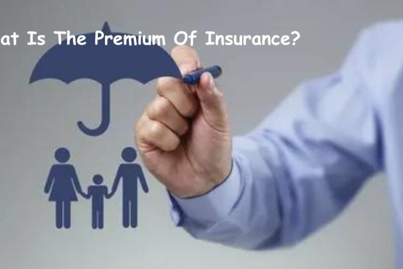 What Is The Premium Of Insurance?